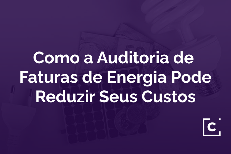 Como a Auditoria de Faturas de Energia Pode Reduzir Seus Custos