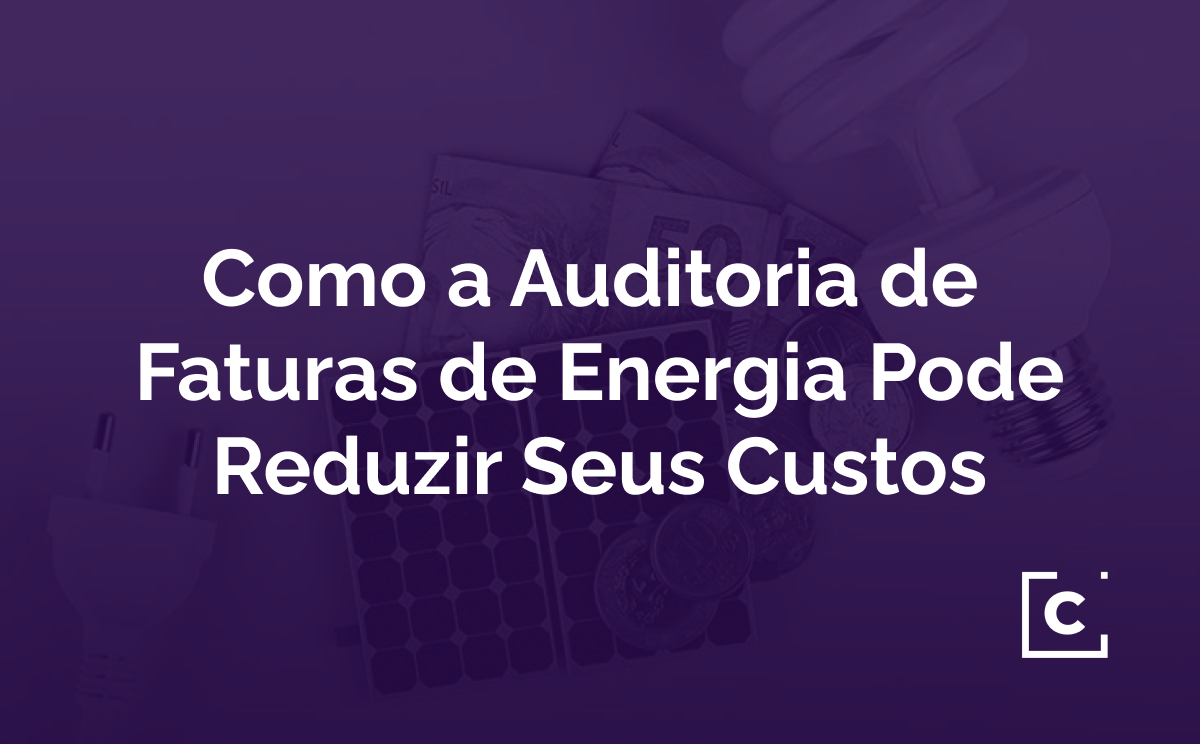 Como a Auditoria de Faturas de Energia Pode Reduzir Seus Custos
